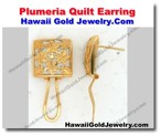Hawaiian Plumeria Quilt Earring - Hawaii Gold Jewelry